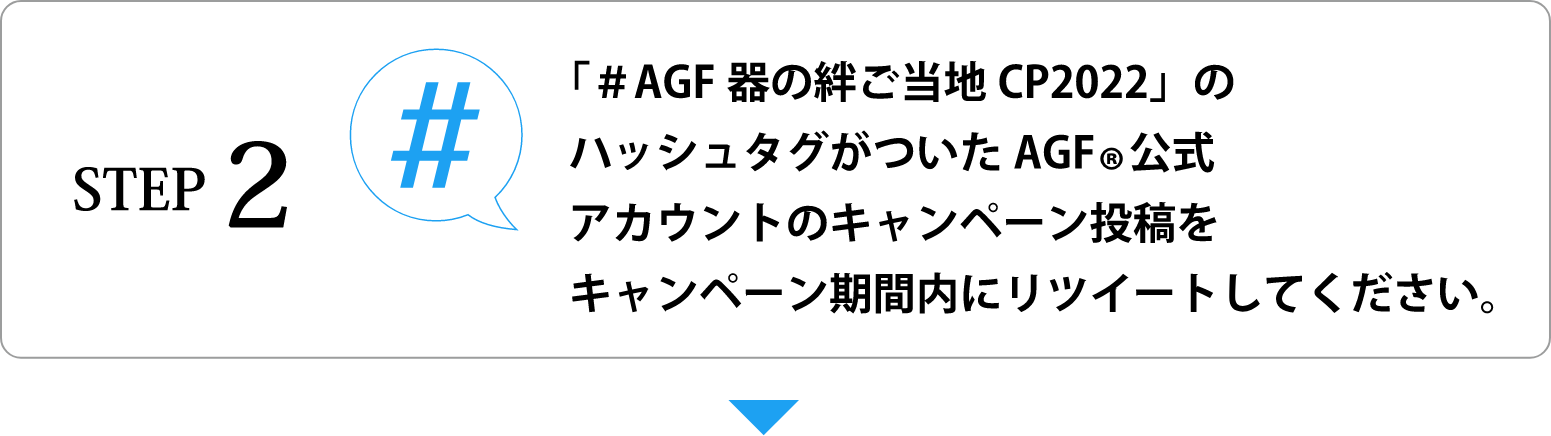 STEP 2：「#AGF 器の絆ご当地CP2022」のハッシュタグがついたＡＧＦ®公式アカウントのキャンペーン投稿をキャンペーン期間内にリツィートしてください。