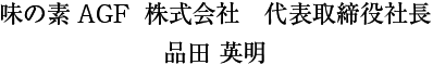 味の素AGF株式会社　代表取締役社長 品田 英明